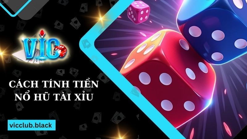 Cách Tính Tiền Nổ Hũ Tài Xỉu Chi Tiết Cho Người Mới